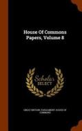 House Of Commons Papers, Volume 8 edito da Arkose Press