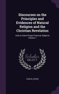 Discourses On The Principles And Evidences Of Natural Religion And The Christian Revelation di Samuel Bourn edito da Palala Press