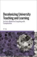 Decolonizing University Teaching and Learning: An Entry Model for Grappling with Complexities di D. Tran edito da BLOOMSBURY ACADEMIC
