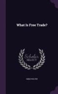 What Is Free Trade? di Emile Walter edito da Palala Press