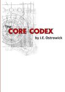 The Core Codex di J. E. Ostrowick edito da Lulu.com