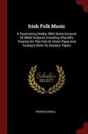 Irish Folk Music: A Fascinating Hobby, with Some Account of Allied Subjects Including O'Farrell's Treatise on the Irish  di Francis O'Neill edito da CHIZINE PUBN