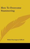 How to Overcome Stammering di Mabel Farrington Gifford edito da Kessinger Publishing