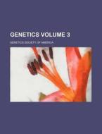 Genetics Volume 3 di Genetics Society of America edito da Rarebooksclub.com