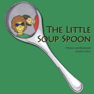 The Little Soup Spoon di John Gideon edito da AUTHORHOUSE