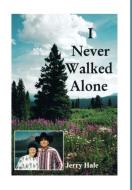 I Never Walked Alone di Jerry Hale edito da FRIESENPR