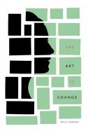 The Art of Change di Kelly Andria edito da Xlibris