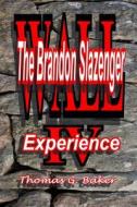 Wall IV: The Brandon Slazengr Experience di Thomas G. Baker edito da Createspace