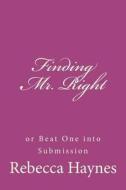 Finding Mr. Right or Beat One Into Submission di Rebecca Haynes edito da Createspace
