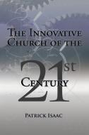 The Innovative Church of the 21st Century di Patrick Isaac edito da iUniverse