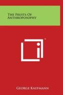The Fruits of Anthroposophy di George Kaufmann edito da Literary Licensing, LLC