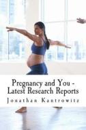 Pregnancy and You - Latest Research Reports di Jonathan Kantrowitz edito da Createspace