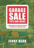 Garage Sale Tips and Ideas: A Beginner's Guide to Having a Successful Garage Sale di Jenny Dean edito da Createspace