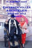 Ein Leben Voller Abenteuer 2009 Bis 2012 (Privat) di Klaus Metzger edito da Createspace