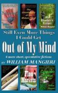 Still Even More Things I Could Get Out of My Mind di William Mangieri edito da Createspace Independent Publishing Platform