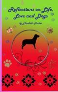 Reflections on Life, Love and Dogs di Elizabeth Parker edito da Createspace