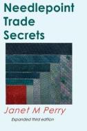 Needlepoint Trade Secrets: Great Tips about Organizing, Stitching, Threads, and Materials di Janet M. Perry edito da Createspace