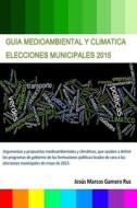Guia Medioambiental y Climatica Elecciones Municipales 2015 di Dr Jesus Marcos Gamero Rus edito da Createspace