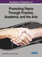 Handbook of Research on Promoting Peace Through Practice, Academia, and the Arts edito da Information Science Reference