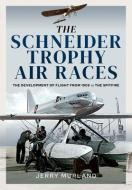 The Schneider Trophy Air Races di Jerry Murland edito da Pen & Sword Books Ltd