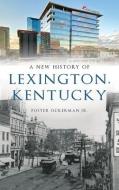 NEW HISTORY OF LEXINGTON, KENTUCKY di FOSTER OCKERMAN JR edito da LIGHTNING SOURCE UK LTD