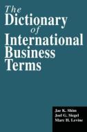 The Dictionary of International Business Terms di Jae K. Shim edito da ROUTLEDGE
