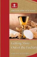 Getting More Out of Eucharist di Mark Hart edito da WORD AMONG US INC