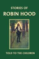 Stories of Robin Hood Told to the Children di H. E. Marshall edito da Yesterday's Classics