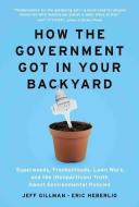 How the Government Got in Your Backyard: Superweeds, Frankenfoods, Lawn Wars, and the (Nonpartisan) Truth about Environm di Jeff Gillman, Eric Heberlig edito da TIMBER PR INC