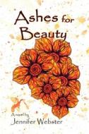 Ashes for Beauty di Jennifer Webster edito da BLACK ROSE WRITING