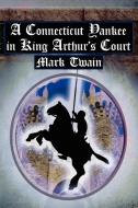 A Connecticut Yankee in King Arthur's Court: Twain's Classic Time Travel Tale di Mark Twain edito da MEGALODON ENTERTAINMENT LLC