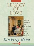 Legacy of Love: Biblical Wisdom for Parenting Teens and Young Adults di Kimberly Hahn edito da Servant Books