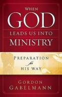When God Leads Us Into Ministry di Gordon Gabelmann edito da CREATION HOUSE