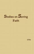 Studies on Saving Faith di A. W Pink edito da Reformed Church Publications