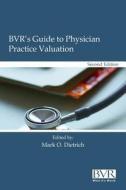 Bvr\'s Guide To Physician Practice Valuation, Second Edition edito da Business Valuation Resources