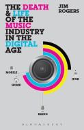 The Death and Life of the Music Industry in the Digital Age di Jim Rogers edito da Continuum Publishing Corporation