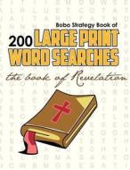 Bobo Strategy Book of 200 Large Print Word Searches: The Book of Revelation di Chris Cunliffe edito da Bobo Strategy