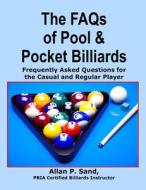 The FAQs of Pool & Pocket Billiards: Frequently Asked Questions for the Casual & Regular Player di Allan P. Sand edito da Billiard Gods Productions