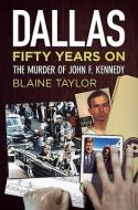 Dallas 50 Years on: The Murder of John F. Kennedy di Blaine Taylor edito da FONTHILL MEDIA
