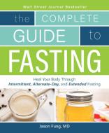 The Complete Guide to Fasting di Jimmy Moore, Jason Fung edito da Simon + Schuster Inc.