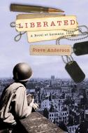 Liberated: A Novel of Germany, 1945 di Steve Anderson edito da YUCCA PUB