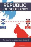 Republic of Scotland?: The Vote for an Independent Scotland di Kathleen Tracy edito da Mango Media Inc