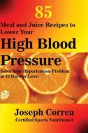 85 Meal and Juice Recipes to Lower Your High Blood Pressure di Joseph Correa edito da Finibi Inc