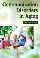 Communication Disorders in Aging di Raymond H. Hull edito da PLURAL PUBLISHING