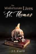 The Misfortunate Lives of St. Thomas di J. T. Carll edito da Book Venture Publishing LLC