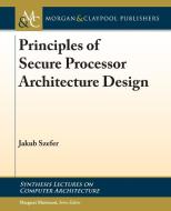 Principles of Secure Processor Architecture Design di Jakub Szefer edito da Morgan & Claypool Publishers