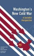 Washington's New Cold War di Vijay Prashad, John Bellamy Foster, John Ross, Deborah Veneziale edito da Monthly Review Press,U.S.