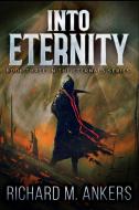Into Eternity (the Eternals Book 3) di Richard M Ankers edito da Blurb