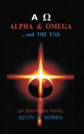Alpha & Omega - and The End di Kevin Morris edito da LULU PR