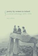 Poetry by Women in Ireland: A Critical Anthology 1870-1970 di Lucy Collins edito da LIVERPOOL UNIV PR